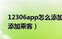 12306app怎么添加乘客（12306App怎么添加乘客）