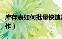 库存表如何批量快速加减库存（库存表如何制作）