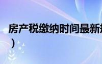 房产税缴纳时间最新规定的（房产税缴纳时间）