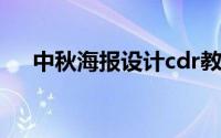 中秋海报设计cdr教程（中秋海报设计）