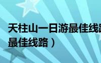 天柱山一日游最佳线路示意图（天柱山一日游最佳线路）