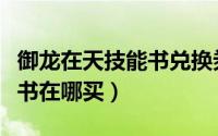 御龙在天技能书兑换券怎么得（御龙在天技能书在哪买）
