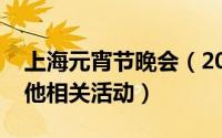 上海元宵节晚会（2017上海元宵节灯会及其他相关活动）