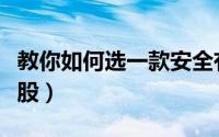 教你如何选一款安全有效的产品（教你如何选股）