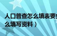 人口普查怎么填表要负法律责任（人口普查怎么填写资料）