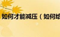 如何才能减压（如何给自己减压的十种方法）