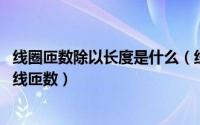 线圈匝数除以长度是什么（线圈匝数计算 计算线圈外径和绕线匝数）