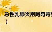 急性乳腺炎用阿奇霉素（急性乳腺炎用什么药）
