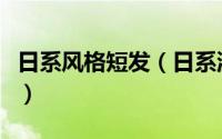 日系风格短发（日系流行短发短出你的知性美）