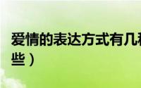 爱情的表达方式有几种（爱情的表达方式有哪些）