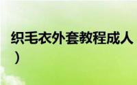 织毛衣外套教程成人（织毛衣外套教程与图解）