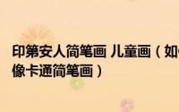 印第安人简笔画 儿童画（如何用钢笔画一个印第安土著人肖像卡通简笔画）
