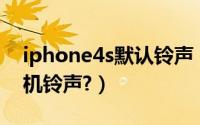iphone4s默认铃声（iPhone4S怎么设置手机铃声?）