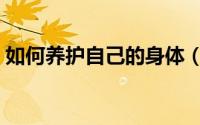 如何养护自己的身体（如何养护自己的肝脏）