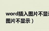 word插入图片不显示全部图案（word插入图片不显示）