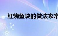 红烧鱼块的做法家常（红烧鱼块的做法）