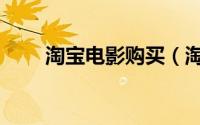 淘宝电影购买（淘宝电影购票流程）
