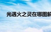 光遇火之灵在哪图解（光遇火之灵在哪）