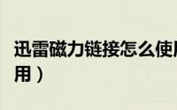 迅雷磁力链接怎么使用（迅雷磁力链接怎么使用）