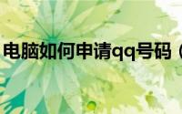 电脑如何申请qq号码（电脑如何申请微信号）