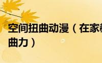 空间扭曲动漫（在家教孩子三维动画之空间扭曲力）
