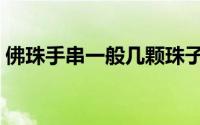 佛珠手串一般几颗珠子（佛珠手串一般几颗）