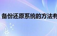 备份还原系统的方法有几种（备份还原系统）