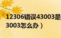 12306错误43003是什么意思（12306错误43003怎么办）
