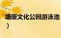 塘厦文化公园游泳池（塘厦文化公园游玩介绍）
