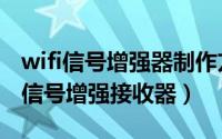 wifi信号增强器制作方法（如何制作简易wifi信号增强接收器）