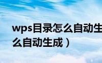 wps目录怎么自动生成手机版（Wps目录怎么自动生成）