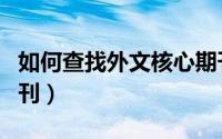 如何查找外文核心期刊（怎样查找中文核心期刊）