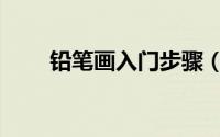 铅笔画入门步骤（铅笔画入门步骤）