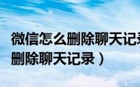 微信怎么删除聊天记录对方看不到（微信怎么删除聊天记录）