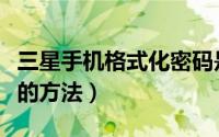 三星手机格式化密码是多少（三星手机格式化的方法）