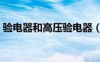 验电器和高压验电器（怎样试验高压验电器）