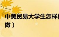 中美贸易大学生怎样做（中美贸易战学生怎么做）