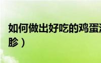 如何做出好吃的鸡蛋灌饼（如何做出好吃的鸡胗）