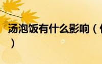 汤泡饭有什么影响（什么是汤泡饭有什么不好）