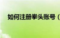 如何注册拳头账号（如何注册拳头账号）