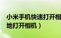 小米手机快速打开相机（MIUI中如何更快捷地打开相机）