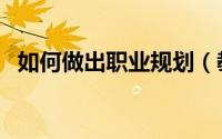 如何做出职业规划（教你如何做职业规划）