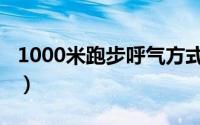 1000米跑步呼气方式（1000米跑步呼吸技巧）