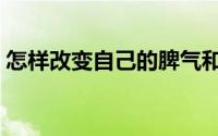 怎样改变自己的脾气和性格（怎样改变自己）