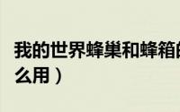 我的世界蜂巢和蜂箱的区别（我的世界蜂巢怎么用）