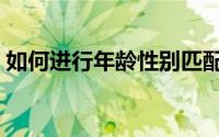 如何进行年龄性别匹配（如何进行年终考核）