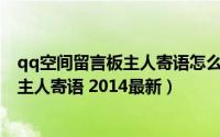 qq空间留言板主人寄语怎么删除（QQ空间留言板如何设置主人寄语 2014最新）