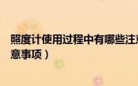 照度计使用过程中有哪些注意事项（照度计的使用方法与注意事项）
