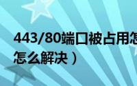 443/80端口被占用怎么解决（80端口被占用怎么解决）