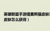 英雄联盟手游提莫熊猫皮肤怎么领（英雄联盟手游提莫熊猫皮肤怎么获得）